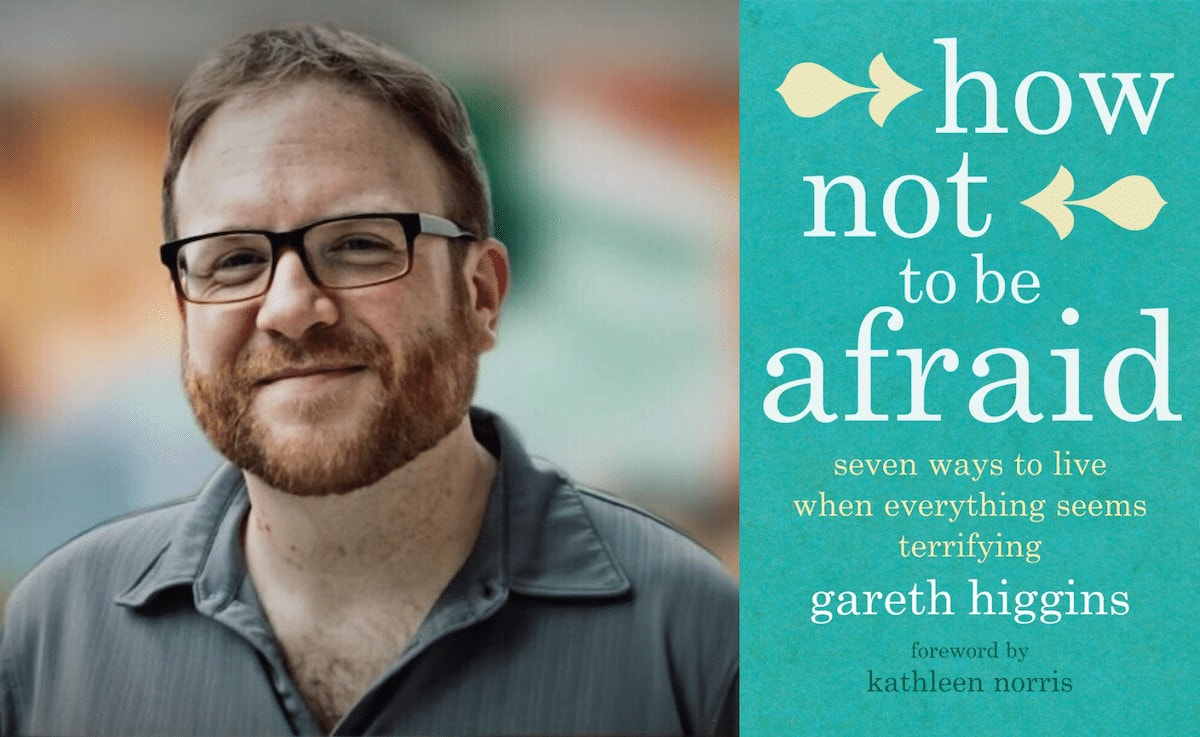 How Not To Be Afraid with Gareth Higgins